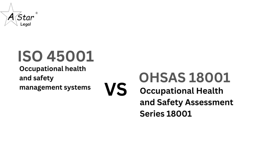 Difference between ISO 45001 and OHSAS 18001- a star legal associates